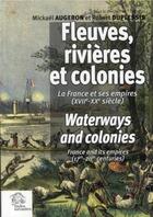 Couverture du livre « Fleuves, rivières et colonies ; la France et ses empires (XVII-XX siècle) » de Robert Duplessis et Mickael Augeron aux éditions Les Indes Savantes