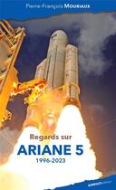 Couverture du livre « Regards sur Ariane 5 (1996-2023) » de Pierre-Francois Mouriaux aux éditions Ginkgo