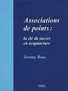 Couverture du livre « Association de points ; la clé du succès en acupuncture » de Jeremy Ross aux éditions Satas