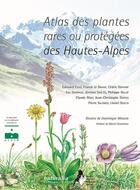 Couverture du livre « Atlas des plantes rares ou protégées des hautes-alpes » de Franck Le Driant et Edouard Chas et Cedric Dentant et Luc Garraud aux éditions Naturalia