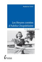 Couverture du livre « Les heures contées d'Adelia Chapdelaine » de Madeleine Fortin aux éditions Societe Des Ecrivains