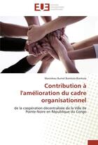 Couverture du livre « Contribution à l'amélioration du cadre organisationnel ; de la coopération décentralisée de la ville de Pointe-Noire en République du Congo » de Marceleau Burnel Biankola-Biankola aux éditions Editions Universitaires Europeennes