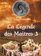 Couverture du livre « La légende des maîtres t.3 » de Philippe Samier aux éditions Bookelis