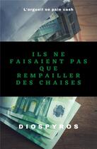 Couverture du livre « Ils ne faisaient pas que rempailler des chaises : l'orgueil se paie cash » de Diospyros aux éditions Librinova