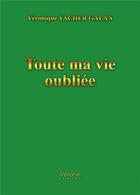 Couverture du livre « Toute ma vie oubliée » de Veronique Vacher Galan aux éditions Verone