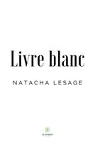 Couverture du livre « Livre blanc » de Natacha Lesage aux éditions Le Lys Bleu