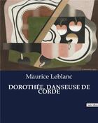 Couverture du livre « DOROTHÉE, DANSEUSE DE CORDE » de Maurice Leblanc aux éditions Culturea