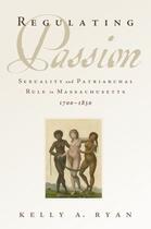 Couverture du livre « Regulating Passion: Sexuality and Patriarchal Rule in Massachusetts, 1 » de Ryan Kelly A aux éditions Oxford University Press Usa