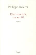 Couverture du livre « Elle marchait sur un fil » de Philippe Delerm aux éditions Seuil