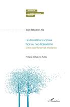 Couverture du livre « Les travailleurs sociaux face au néo-libéralisme : entre assentiment et résistance » de Jean-Sebastien Alix aux éditions L'harmattan