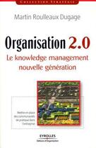 Couverture du livre « Organisation 2.0 ; le knowledge management nouvelle génération » de Roulleaux-Dugage M. aux éditions Eyrolles