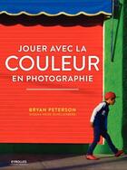 Couverture du livre « Jouer avec la couleur en photographie » de Bryan Peterson et Susana Heide Schellenberg aux éditions Eyrolles