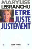 Couverture du livre « Etre Juste Justement » de Marylise Lebranchu aux éditions Albin Michel