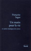 Couverture du livre « Un matin pour la vie et autres musiques de scène » de Françoise Sagan aux éditions Stock