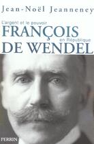 Couverture du livre « Francois De Wendel ; L'Argent Et Le Pouvoir En Republique » de Jean-Noel Jeanneney aux éditions Perrin