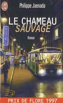 Couverture du livre « Chameau sauvage (le) - - roman prix de flore 1997 » de Philippe Jaenada aux éditions J'ai Lu