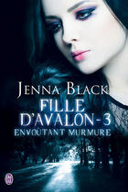 Couverture du livre « Fille d'Avalon t.3 ; envoûtant murmure » de Black Jenna aux éditions J'ai Lu