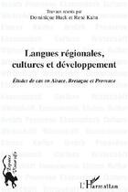 Couverture du livre « Langues régionales, cultures et développement ; études de cas en Alsace, Bretagne et Provence » de Dominique Huck et Rene Kahn aux éditions L'harmattan