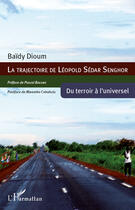 Couverture du livre « La trajectoire de Léopold Sédar Senghor ; du terroir à l'universel » de Baidy Dioum aux éditions Editions L'harmattan