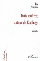 Couverture du livre « Trois maitres autour de carthage » de Eric Schemoul aux éditions Editions L'harmattan