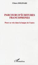 Couverture du livre « Parcours d'ecritures francophones - poser sa voix dans la langue de l'autre » de Chiara Molinari aux éditions Editions L'harmattan