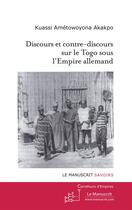 Couverture du livre « Discours et contre-discours sur le Togo sous l'empire allemand » de Kuassi Ametowoyona Akakpo aux éditions Le Manuscrit
