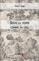 Couverture du livre « Sous la terre comme au ciel » de Isabelle Simon aux éditions Editions Du Net