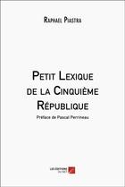 Couverture du livre « Petit lexique de la cinquième république » de Raphael Piastra aux éditions Editions Du Net