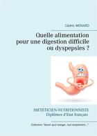 Couverture du livre « Quelle alimentation pour une digestion difficile ou dyspepsies ? » de Cedric Menard aux éditions Books On Demand