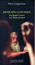 Couverture du livre « Jouer avec la musique ; Jean-Jacques Lemêtre et le Théâtre du Soleil » de Pierre Longuenesse aux éditions Actes Sud-papiers