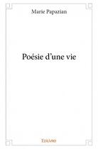Couverture du livre « Poésie d'une vie » de Marie Papazian aux éditions Edilivre
