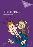 Couverture du livre « Jeux de singes » de Francois Kiesgen De Richter aux éditions Mon Petit Editeur
