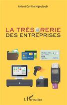 Couverture du livre « La trésorerie des entreprises » de Anicet Cyrille Ngouloubi aux éditions L'harmattan