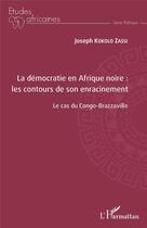 Couverture du livre « La démocratie en Afrique noire : les contours de son enracinement ; le cas du Congo-Brazzaville » de Joseph Kokolo Zassi aux éditions L'harmattan