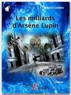 Couverture du livre « Les milliards d'Arsène Lupin » de Maurice Leblanc aux éditions Thriller Editions