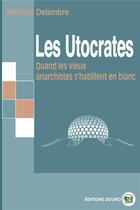 Couverture du livre « Les utocrates : quand les vieux anarchistes s'habillent en blanc » de Bernard Delambre aux éditions Douro