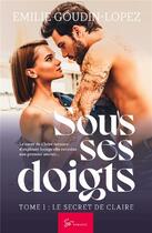 Couverture du livre « Sous ses doigts Tome 1 : le secret de Claire » de Emilie Goudin-Lopez aux éditions So Romance