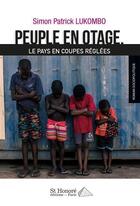 Couverture du livre « Peuple en otage ; le pays en coupes réglées » de Simon Patrick Lukombo aux éditions Saint Honore Editions