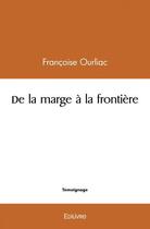 Couverture du livre « De la marge a la frontiere » de Ourliac Francoise aux éditions Edilivre