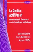 Couverture du livre « La gestion actif-passif ; d'une compagnie d'assurance ou d'un investisseur institutionnel » de Michel Piermay et Pierre Mathoulin et Arnaud Cohen aux éditions Economica