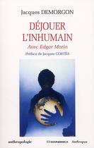 Couverture du livre « Déjouer l'humain avec Edgar Morin » de Jacques Demorgon aux éditions Economica