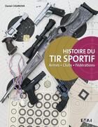Couverture du livre « Histoire du tir sportif - armes, clubs, federations » de Daniel Casanova aux éditions Etai