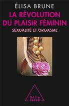 Couverture du livre « La révolution du plaisir féminin ; sexualité et orgasme » de Elisa Brune aux éditions Odile Jacob