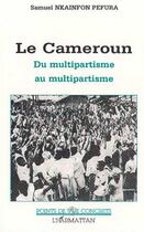 Couverture du livre « Le Cameroun ; du multipartisme au multipartisme » de Samuel Nkainfon Pefura aux éditions L'harmattan