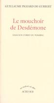 Couverture du livre « Le mouchoir de desdemone - essai sur l'objet du possible » de Pigeard De Gurbert G aux éditions Actes Sud