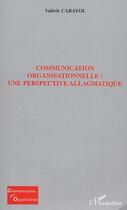 Couverture du livre « Communication organisationelle - une perspective allagmatique » de Valerie Carayol aux éditions L'harmattan