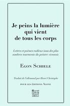 Couverture du livre « Je peins la lumière qui vient de tous les corps » de Egon Schiele aux éditions Agone