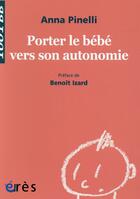 Couverture du livre « Porter le bébé vers son autonomie » de Anna Pinelli aux éditions Eres