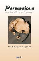 Couverture du livre « Perversions ; aux frontières du trauma... » de Joyce Ain aux éditions Eres