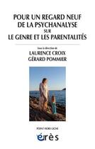 Couverture du livre « Pour un regard neuf de la psychanalyse sur le genre et les parentalités » de Gerard Pommier et Laurence Croix aux éditions Eres